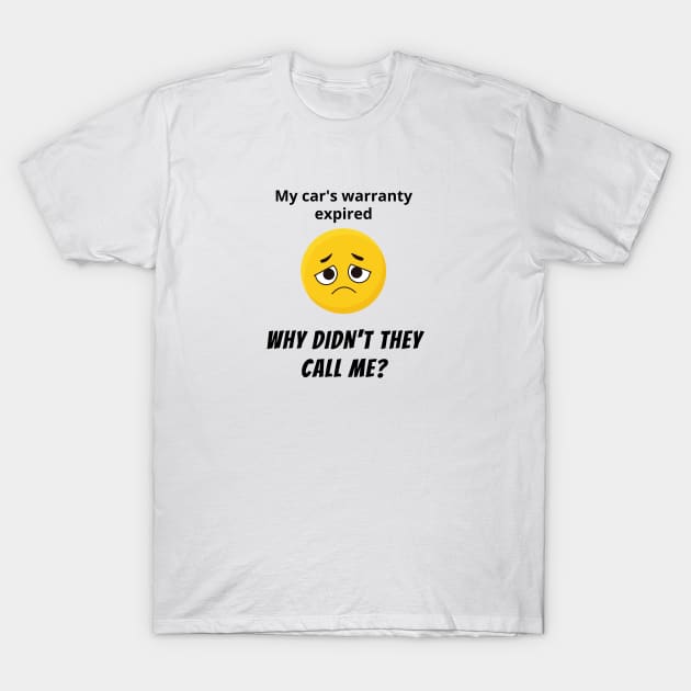 My Car's Warranty Expired, Why Didn't they Call Me? T-Shirt by SloppyOctopus.com